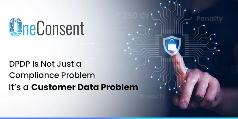 DPDP Is Not Just a Compliance Problem - It's a Customer Data Problem